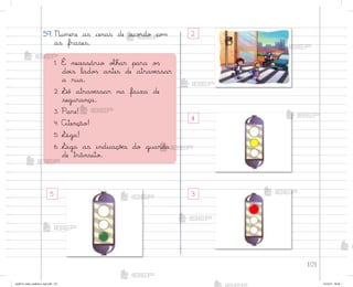 101
59. Numere as cenas de aco’do co¼
as frases.
1. É necessário oŒhar para o“
do‰s lado“ antes de atravƒssar
a rua.
2. ¬ó atravƒssar na faixa de
segurança.
3. Pare!
4. Atenção!
5. ¬iga!
6. ¬iga as indicaçõƒs do guarda
de trânsito.
5
2
4
3
me2013_miolo_cadfuturo_hg2.indb 101 14/12/12 18:39
 
