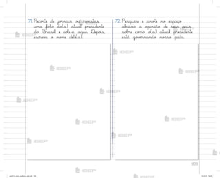 109
71. Reco’te de jo’nais o§ rev‰stas
uma fo”o do(a) atual presidente
do −rasil e coŒe-a aqui. ®epo‰s,
escrev˜ o no¼e dele(a).
72. Pesquise e ano”e no espaço
ab˜ixo a o¿inião de seus pais
so|’e co¼o o(a) atual presidente
está go¥ƒrnando no“so país.
me2013_miolo_cadfuturo_hg2.indb 109 14/12/12 18:39
 