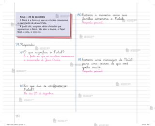112
79. Respo½da:
a) O que significa o Natal?
É a festa em que o“ cristão“ co¼emo’am
o nascimento de Jƒsus C’isto.
b) E¼ que dia se co¼emo’a o
Natal?
No dia 25 de dezemb’o.
80.Escreva a maneira co¼o sua
família co¼emo’a o Natal.
Respo“ta pesso˜l.
81. Escreva uma mensagem de Natal
para uma pesso{ de que v¾}ê
go“ta muito.
Respo“ta pesso˜l.
Natal – 25 de dezembro
O Natal é a festa em que os cristãos comemoram
o nascimento de Jesus Cristo.
A partir daí, surgiram vários símbolos que
representam o Natal. São eles: a árvore, o Papai
Noel, a vela, o sino etc.
me2013_miolo_cadfuturo_hg2.indb 112 14/12/12 18:39
 