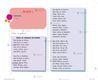 4
1. Leia o poƒma:
CONTEÚDO:
• Eu
BLOCO 1
TODAS AS CRIANÇAS DO MUNDO
Seja Rodrigo ou Patrícia,
Seja Mônica ou Letícia,
Seja Pedro, Paula, André,
Seja Inês ou Mariana,
Lucila, Carmem, Joana,
Seja Bento, seja Zé...
Seja Dora ou Madalena,
Seja Fernanda ou Helena,
Seja Eduardo, Izabel,
Cláudia, Renata, Maria,
Fábio, Roberto, Luzia,
Henrique, Sônia, Miguel...
Seja Marcelo ou Cassiano,
Seja Tiago ou Juliano,
Diogo, Denise, Ana,
Teresa, Célia, Raul,
Abraão, Samuel, Saul,
Luísa, Carlos, Adriana...
Beatriz, Mara, Regina,
Augusto, Mário, Cristina,
Alexandre ou Wladimir,
Flávio, Márcia ou Reginaldo,
Walter, Ângela, Agnaldo,
Temístocles, Jurandir...
Seja Esther, Débora, Bia,
Seja Maria Amélia ou Lia,
Seja Hebe, Edu, Caloca,
Seja Bruno, Fanny, Lília,
Seja Lúcia, seja Emília,
Naum, Teté ou Miloca...
Estela, Edy, Antonieta,
Vinícius, Sérgio, Marieta,
Chico, Caetano, Gracinha,
Gil, Mílton, Juliana, Mauro,
Jorge, Armando, Rubens, Lauro,
Nivaldo, Arthur ou Laurinha...
me2013_miolo_cadfuturo_hg2.indb 4 14/12/12 18:36
 