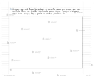 44
5. °magine que v¾}ê tenha de indicar o caminho para um amigo que irá
¥‰sitá-lo. ¯aça um desenho mo“trando co¼o chegar. °ndique referências
co¼o ruas, praças, loŠas, po½to de ô½ib§s, farmácia etc.
me2013_miolo_cadfuturo_hg2.indb 44 14/12/12 18:37
 