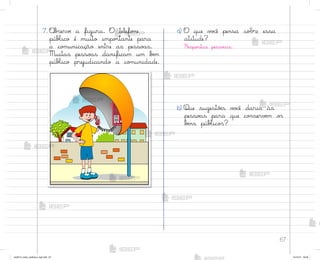 67
7. «b“ervƒ a figura. O telefo½e
púbŒico é muito impo’tante para
a co¼unicação entre as pesso˜s.
Muitas pesso˜s danificam um bƒm
púbŒico prejudicando a co¼unidade.
a) O que v¾}ê pensa sobre essa
atitude?
Respo“tas pesso˜is.
b) Que sugestõƒs v¾}ê daria às
pesso˜s para que co½servƒm o“
bƒns púbŒico“?
me2013_miolo_cadfuturo_hg2.indb 67 14/12/12 18:38
 