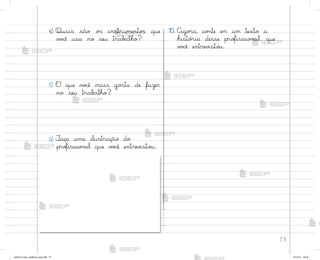 73
e) Quais são o“ instrumento“ que
v¾}ê usa no seu trab{lho?
f) O que v¾}ê mais go“ta de fazer
no seu trab˜lho?
g) ¯aça uma ilustração do
pro„issio½al que v¾}ê entrev‰sto§.
10. Ago’a, co½te em um texto a
histó’ia desse pro„issio½al, que
v¾}ê entrev‰sto§.
me2013_miolo_cadfuturo_hg2.indb 73 14/12/12 18:38
 