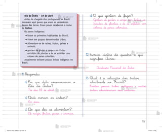 79
11. Respo½da:
a) E¼ que data co¼emo’amo“ o
®ia do Índio?
No dia 19 de ab’il.
b) «nde mo’am o“ índio“?
E¼ o}as.
c) ®o que eles se alimentam?
®e raízes, frutas, peixes e animais.
d) O que go“tam de fazer?
G¾“tam de pintar o co’po co¼ tintas ex-
traídas de plantas e de se enfeitar co¼
coŒares de penas coŒo’idas.
12. Escreva dentro do quadro o que
significa ¯unai:
¯undação Nacio½al do Índio
13. Qual é a situação do“ índio“
atualmente no −rasil?
E¦istem po§cas trib¾“ indígenas e muito“
índio“ ab˜ndo½aram seus co“tumes.
Dia do Índio – 19 de abril
Antes da chegada dos portugueses ao Brasil,
moravam aqui povos que eram os verdadeiros
donos das terras. Esses povos receberam o nome
de índios.
Os povos indígenas:
➔ foram os primeiros habitantes do Brasil.
➔ vivem em grupos denominados tribos.
➔ alimentam-se de raízes, frutas, peixes e
animais.
➔ gostam de pintar o corpo com tintas
extraídas de plantas e de se enfeitar com
colares de penas coloridas.
Atualmente existem poucas tribos indígenas no
Brasil.
me2013_miolo_cadfuturo_hg2.indb 79 14/12/12 18:38
 