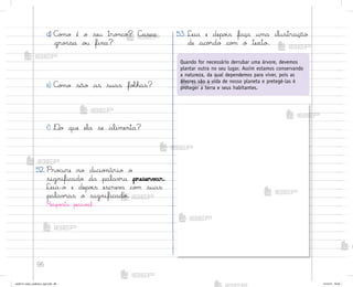 96
d) C¾¼o é o seu tro½co? C{sca
gro“sa o§ fina?
e) C¾¼o são as suas foŒhas?
f) ®o que ela se alimenta?
52. Pro}ure no dicio½ário o
significado da palav’a preserv{r.
Leia-o e depo‰s escrev{ co¼ suas
palav’as o significado.
Respo“ta pesso˜l.
53. Leia e depo‰s faça uma ilustração
de aco’do co¼ o texto.
Quando for necessário derrubar uma árvore, devemos
plantar outra no seu lugar. Assim estamos conservando
a natureza, da qual dependemos para viver, pois as
árvores são a vida de nosso planeta e pretegê-las é
proteger a terra e seus habitantes.
me2013_miolo_cadfuturo_hg2.indb 96 14/12/12 18:39
 