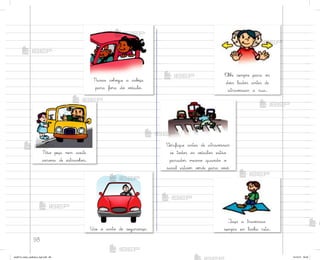 98
Use o cinto de segurança.
Não peça nem aceite
caro½a de estranho“.
«lhe sempre para o“
do‰s lado“ antes de
atravƒssar a rua.
²erifique antes de atravƒssar
se to‚o“ o“ vƒículo“ estão
parado“ mesmo quando o
sinal estivƒr vƒrde para v¾}ê.
¯aça a travƒssia
sempre em linha reta.
Nunca coŒo‘ue a cabƒça
para fo’a do vƒículo.
me2013_miolo_cadfuturo_hg2.indb 98 14/12/12 18:39
 