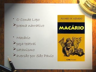 • O Conde Lopo
poema narrativo
• Macário
peça teatral
satanismo
aversão por São Paulo
 