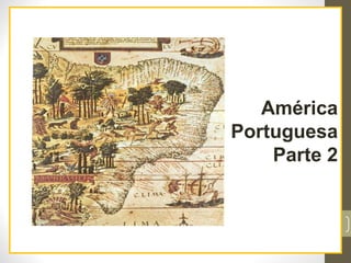 América
Portuguesa
Parte 2
2
 