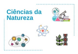 Ciências da
Natureza
 