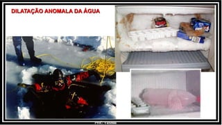 Prof.: Vanessa
DILATAÇÃO ANOMALA DA ÁGUA
 