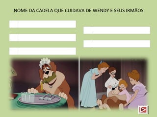 NOME DA CADELA QUE CUIDAVA DE WENDY E SEUS IRMÃOS
 