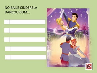 NO BAILE CINDERELA
DANÇOU COM...
 