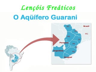 Lençóis Freáticos
Lençol freático (do grego phréar + atos, significa
"reservatório de água", "cisterna") é o nome dado a
superfície que delimita a zona de saturação da zona de
aeração, abaixo da qual a água subterrânea preenche todos
os espaços porosos e permeáveis das rochas ou dos solos ou
ainda de ambos ao mesmo tempo.
O solo é composto por rochas, por diversas partículas que
não preenchem todo o seu volume, resultando em espaços
vazios que podem ser preenchidos pela água.
Parte da água, de superfície, infiltra-se no solo ocupando,
juntamente com o ar, o espaço entre os fragmentos que o
compõe. Esta água constitui o chamado lençol freático. O
lençol mais profundo de água é denominado lençol
artesiano.
Normalmente, o lençol freático vai penetrando no solo até
se deparar com um maciço rochoso ou com um solo quase
impermeável, como um solo argiloso, onde pode se
depositar ou servir de leito para a assim chamada água
subterrânea, que é um fluxo de água sob o solo, que ocupa
todos os seus espaços vazios.
 