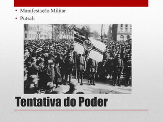 Tentativa do Poder
• Manifestação Militar
• Putsch
 
