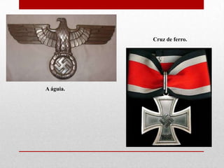 A águia.
Cruz de ferro.
 