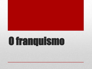 O franquismo
 
