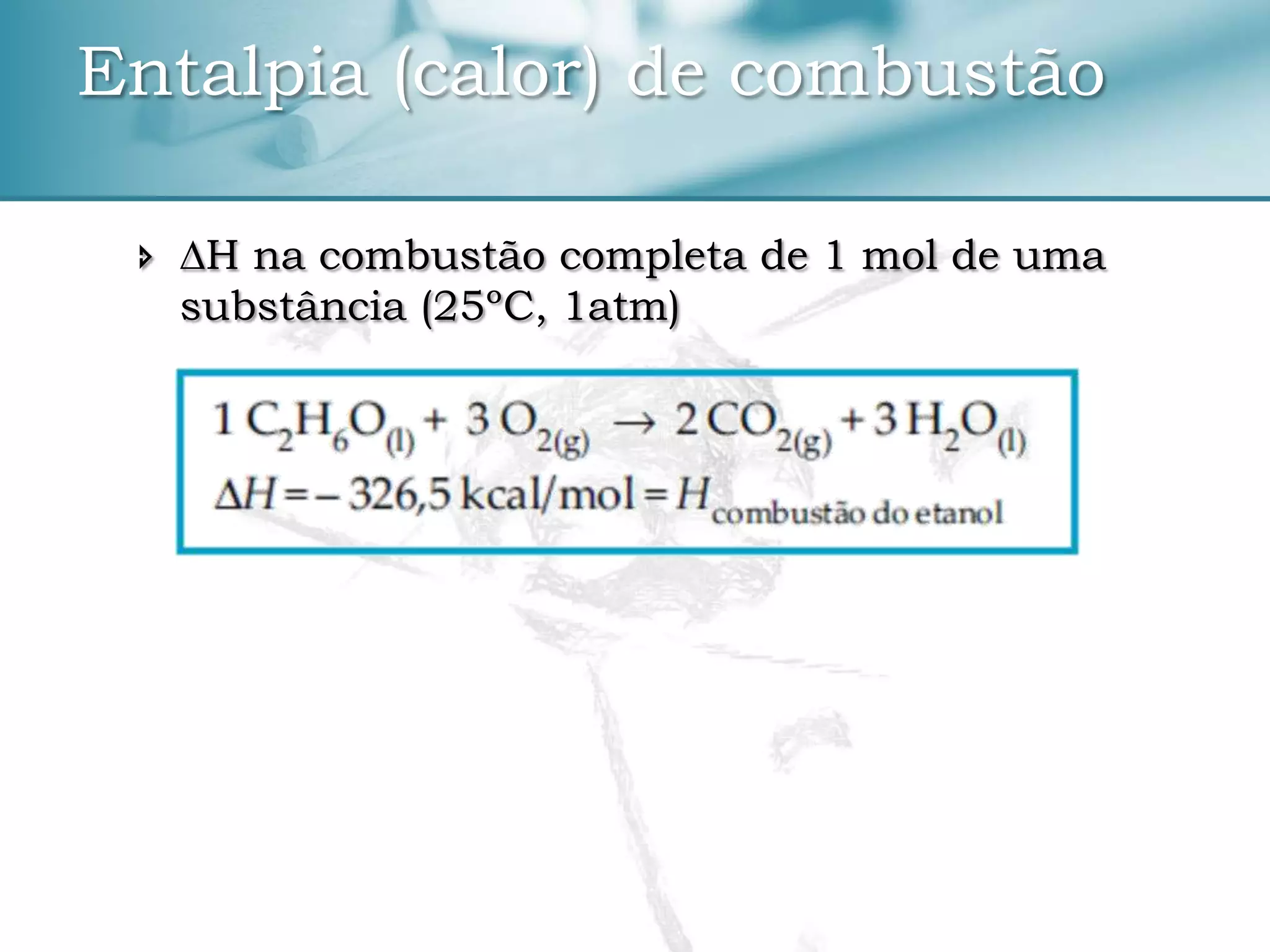  ∆H na combustão completa de 1 mol de uma
substância (25ºC, 1atm)
Entalpia (calor) de combustão
 
