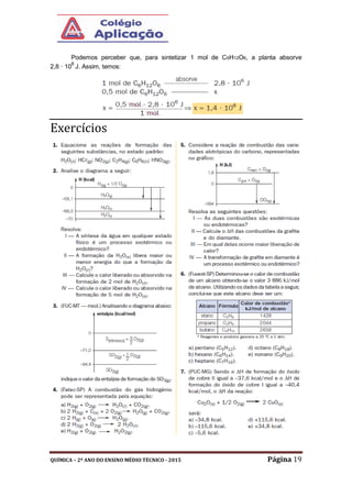 QUÍMICA – 2º ANO DO ENSINO MÉDIO TÉCNICO - 2015 Página 19
Podemos perceber que, para sintetizar 1 mol de C6H12O6, a planta absorve
2,8 · 10
6
J. Assim, temos:
Exercícios
 