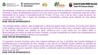 “Na atualidade, o Brasil vem sendo acometido por uma crescente onda de violência. Tal aumento é muitas vezes
associado a ações de delinquentes juvenis e por isso mesmo que a sociedade tem levantando cada vez mais a
necessidade de se reduzir a maioridade penal de 18 para 16 anos, com o fito de inibir a ação de jovens. No
entanto, essa medida não é capaz de combater a criminalidade, estando muito distante de uma efetiva
contribuição para o país.”
ESSE TIPO DE INTRODUÇÃO É...
“Na mitologia clássica, Ulisses, após protagonizar a vitória dos gregos sobre os troianos, foi punido pelos deuses
a não regressar mais ao seu lar, no entanto, mesmo tendo de lutar por vários anos, conseguiu voltar aos braços
de sua família. Análogo aos desafios do herói, verifica-se que o país passa por um dilema difícil: a
democratização do acesso às salas de cinema. Portanto, é crucial compreender as causas e as consequências do
impasse para propor medidas cabíveis a sua superação.”
ESSE TIPO DE INTRODUÇÃO É...
“O organismo humano funciona como uma máquina dinâmica em que o equilíbrio das funções biológicas é
fundamental para a manutenção da vida. Análogo a isso, têm-se as relações sociais relativas ao mercado de
trabalho e a formação superior, uma vez que existe uma íntima correlação entre ambos em que o primeiro precisa
absorver o segundo para o equilíbrio. Nesse sentido, é pertinente avaliar as condições atuais dessa dilemática no
Brasil do século XXI.”
ESSE TIPO DE INTRODUÇÃO É...
 