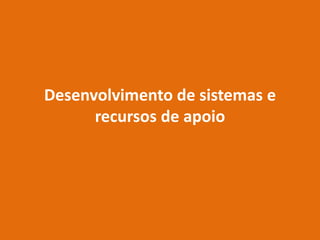 Desenvolvimento de sistemas e
      recursos de apoio
 