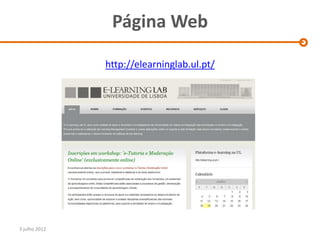 Página Web

               http://elearninglab.ul.pt/




3 julho 2012
 
