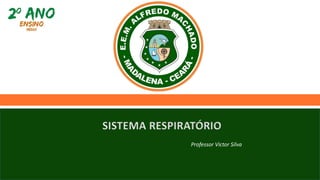 Professor Victor Silva
SISTEMA RESPIRATÓRIO
 