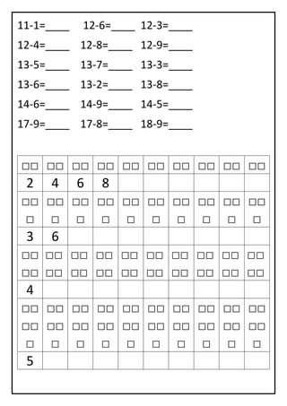 11-1=____ 12-6=____ 12-3=____
12-4=____ 12-8=____ 12-9=____
13-5=____ 13-7=____ 13-3=____
13-6=____ 13-2=____ 13-8=____
14-6=____ 14-9=____ 14-5=____
17-9=____ 17-8=____ 18-9=____
□□ □□ □□ □□ □□ □□ □□ □□ □□ □□
2 4 6 8
□□
□
□□
□
□□
□
□□
□
□□
□
□□
□
□□
□
□□
□
□□
□
□□
□
3 6
□□
□□
□□
□□
□□
□□
□□
□□
□□
□□
□□
□□
□□
□□
□□
□□
□□
□□
□□
□□
4
□□
□□
□
□□
□□
□
□□
□□
□
□□
□□
□
□□
□□
□
□□
□□
□
□□
□□
□
□□
□□
□
□□
□□
□
□□
□□
□
5
 