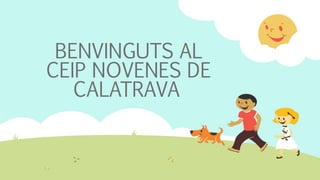 BENVINGUTS AL
CEIP NOVENES DE
CALATRAVA
 
