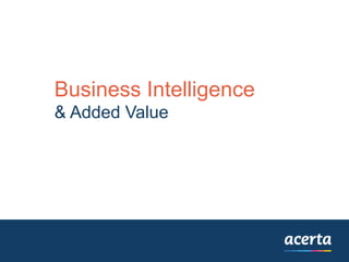 & Added Value
Business Intelligence
 