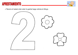 Decora el numero dos como tu gustes luego colorea el dibujo.
 