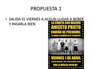 PROPUESTA 1SALIDA EL VIERNES A ALGUN LUGAR A BEBER Y PASARLA BIEN