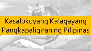 Kasalukuyang Kalagayang
Pangkapaligiran ng Pilipinas
 