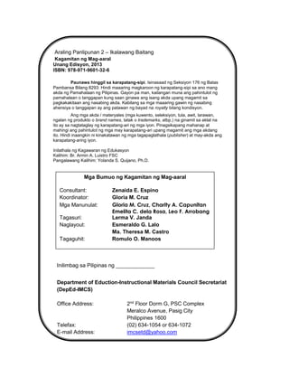 ii
Inilimbag sa Pilipinas ng _____________
Department of Eduction-Instructional Materials Council Secretariat
(DepEd-IMCS)
Office Address: 2nd
Floor Dorm G, PSC Complex
Meralco Avenue, Pasig City
Philippines 1600
Telefax: (02) 634-1054 or 634-1072
E-mail Address: imcsetd@yahoo.com
Mga Bumuo ng Kagamitan ng Mag-aaral
Consultant: Zenaida E. Espino
Koordinator: Gloria M. Cruz
Mga Manunulat: Gloria M. Cruz, Charity A. Capunitan
Emelita C. dela Rosa, Leo F. Arrobang
Tagasuri: Lerma V. Janda
Naglayout: Esmeraldo G. Lalo
Ma. Theresa M. Castro
Tagaguhit: Romulo O. Manoos
Araling Panlipunan 2 – Ikalawang Baitang
Kagamitan ng Mag-aaral
Unang Edisyon, 2013
ISBN: 978-971-9601-32-6
Paunawa hinggil sa karapatang-sipi. Isinasaad ng Seksiyon 176 ng Batas
Pambansa Bilang 8293: Hindi maaaring magkaroon ng karapatang-sipi sa ano mang
akda ng Pamahalaan ng Pilipinas. Gayon pa man, kailangan muna ang pahintulot ng
pamahalaan o tanggapan kung saan ginawa ang isang akda upang magamit sa
pagkakakitaan ang nasabing akda. Kabilang sa mga maaaring gawin ng nasabing
ahensiya o tanggapan ay ang patawan ng bayad na royalty bilang kondisyon.
Ang mga akda / materyales (mga kuwento, seleksiyon, tula, awit, larawan,
ngalan ng produkto o brand names, tatak o trademarks, atbp.) na ginamit sa aklat na
ito ay sa nagtataglay ng karapatang-ari ng mga iyon. Pinagsikapang mahanap at
mahingi ang pahintulot ng mga may karapatang-ari upang magamit ang mga akdang
ito. Hindi inaangkin ni kinakatawan ng mga tagapaglathala (publisher) at may-akda ang
karapatang-aring iyon.
Inilathala ng Kagawaran ng Edukasyon
Kalihim: Br. Armin A. Luistro FSC
Pangalawang Kalihim: Yolanda S. Quijano, Ph.D.
 