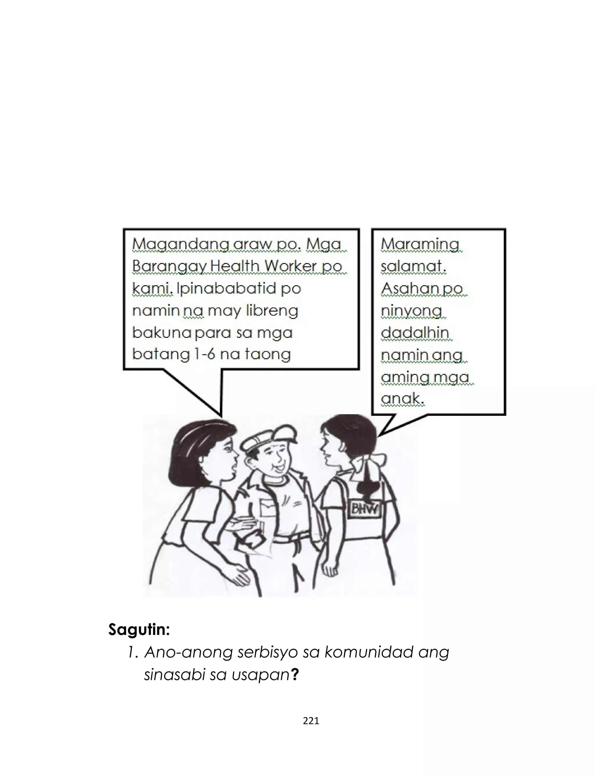 Sagutin:
1. Ano-anong serbisyo sa komunidad ang
sinasabi sa usapan?
221
 