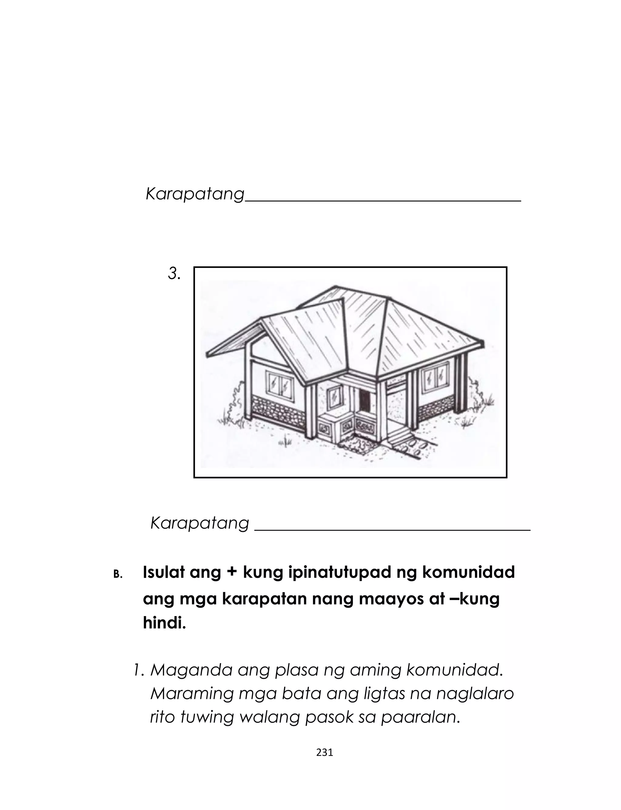 Karapatang_________________________________
Karapatang _________________________________
B. Isulat ang + kung ipinatutupad ng komunidad
ang mga karapatan nang maayos at –kung
hindi.
1. Maganda ang plasa ng aming komunidad.
Maraming mga bata ang ligtas na naglalaro
rito tuwing walang pasok sa paaralan.
231
3.
 