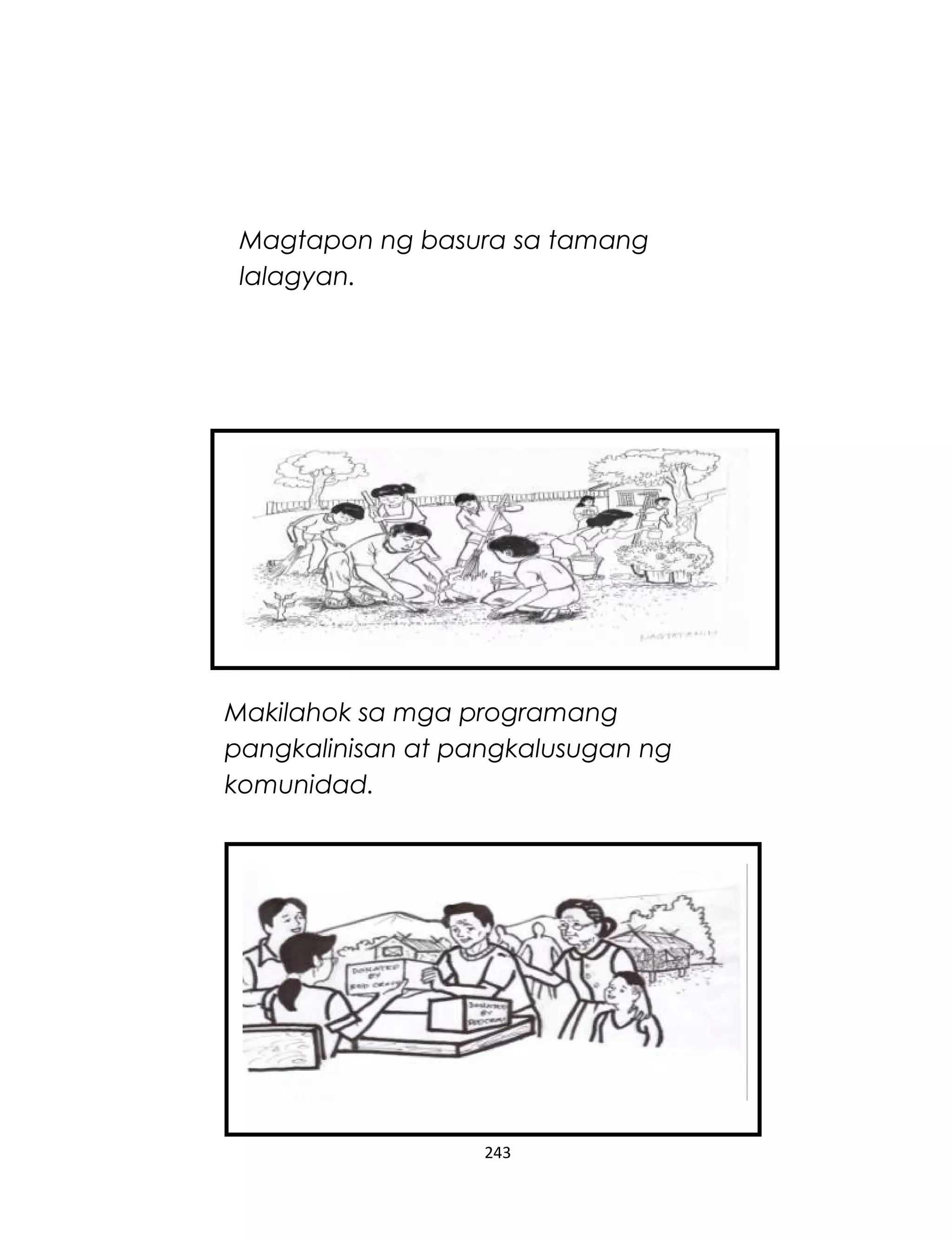 243
Magtapon ng basura sa tamang
lalagyan.
Makilahok sa mga programang
pangkalinisan at pangkalusugan ng
komunidad.
 