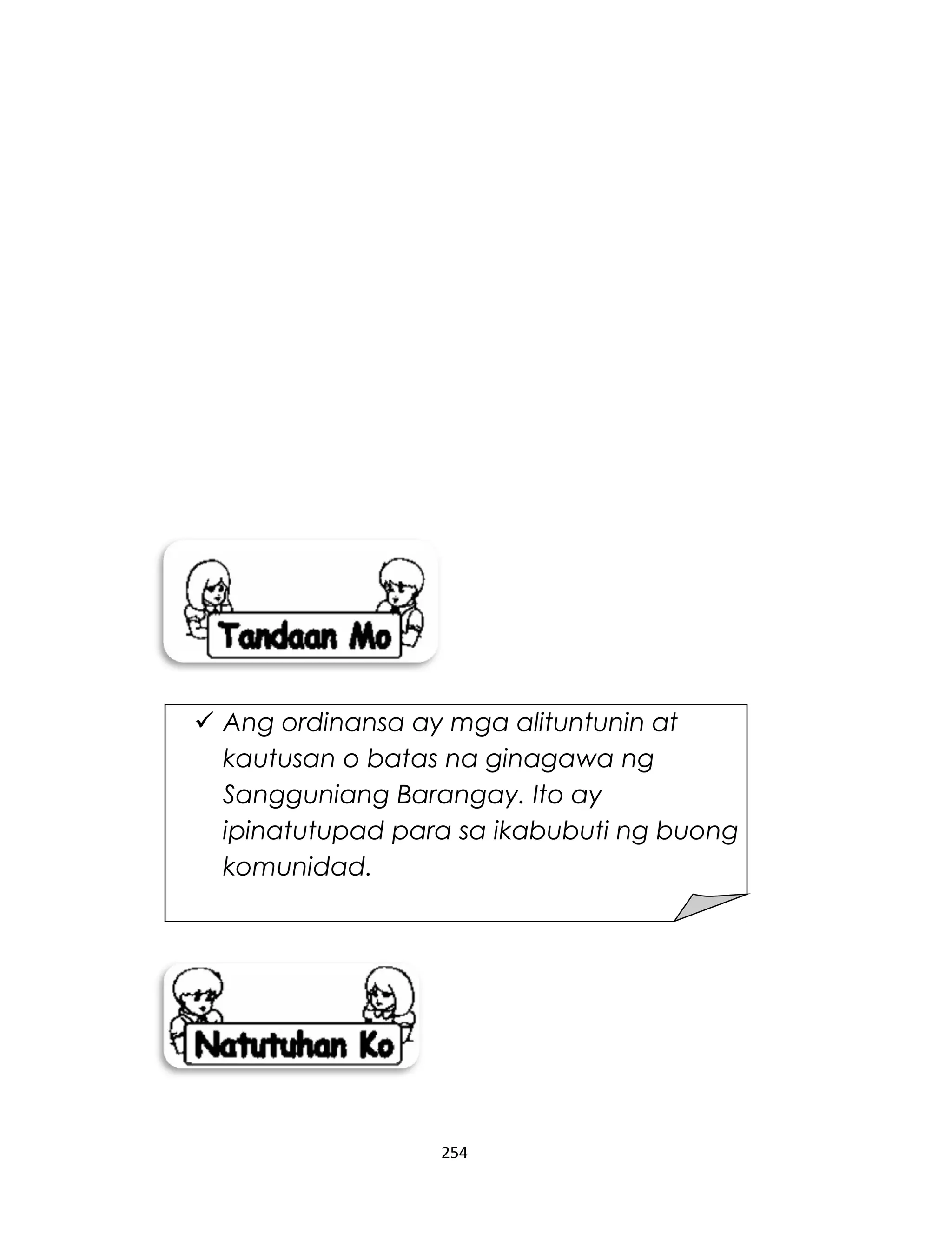 254
 Ang ordinansa ay mga alituntunin at
kautusan o batas na ginagawa ng
Sangguniang Barangay. Ito ay
ipinatutupad para sa ikabubuti ng buong
komunidad.
 