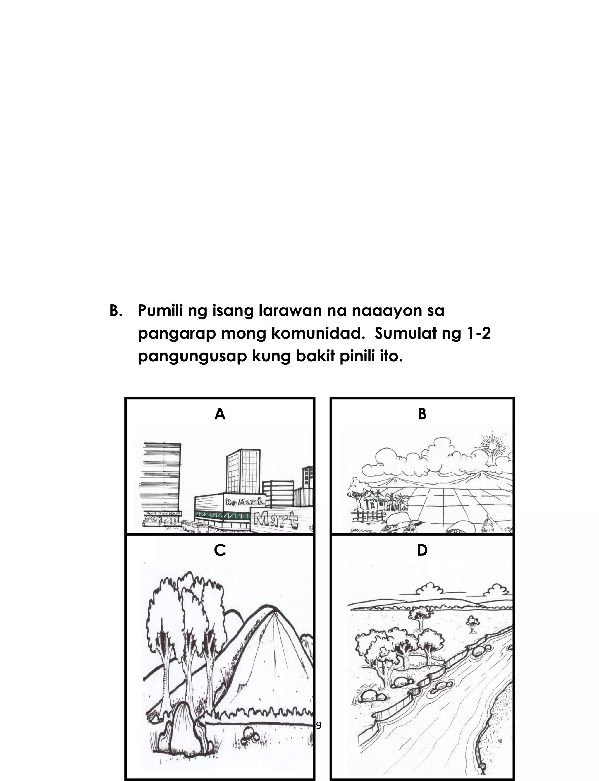B. Pumili ng isang larawan na naaayon sa
pangarap mong komunidad. Sumulat ng 1-2
pangungusap kung bakit pinili ito.
269
A B
C D
 