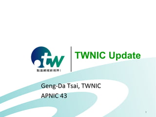1
TWNIC Update
Geng-Da	Tsai,	TWNIC
APNIC	43
 