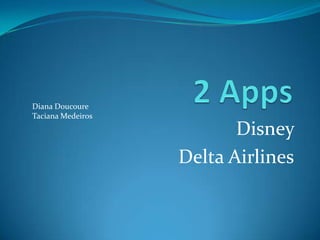 Diana Doucoure
Taciana Medeiros

                          Disney
                   Delta Airlines
 