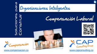 www.capconsulting.co
Solucionespara
Construir Compensación Laboral
Organizaciones Inteligentes
www.compensacion.co
 