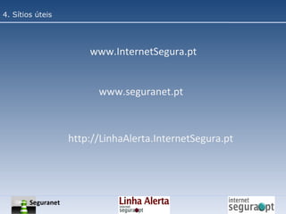 4. Sítios úteis www.InternetSegura.pt www.seguranet.pt http://LinhaAlerta.InternetSegura.pt Seguranet 