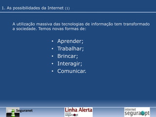 1. As possibilidades da Internet (1)A utilização massiva das tecnologias de informação tem transformado a sociedade. Temos novas formas de:Aprender;
