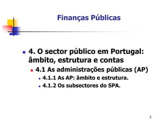 2Finanças Públicas4. O sector público em Portugal: âmbito, estrutura e contas4.1 As administrações públicas (AP)4.1.1 As AP: âmbito e estrutura.4.1.2 Os subsectores do SPA.