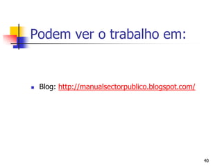 Podem ver o trabalho em:Blog: http://manualsectorpublico.blogspot.com/40