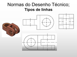 Normas do Desenho Técnico;
Tipos de linhas
 