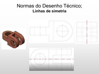 Normas do Desenho Técnico;
Linhas de simetria
 
