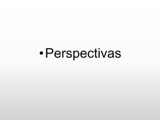 •Perspectivas
 