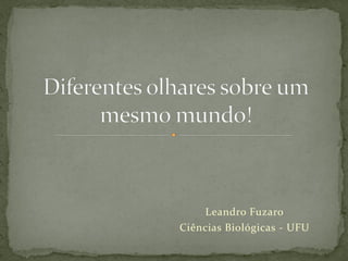 Leandro Fuzaro
Ciências Biológicas - UFU
 