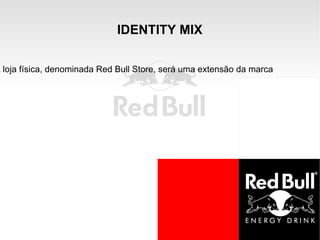 IDENTITY MIX A loja física, denominada Red Bull Store, será uma extensão da marca 